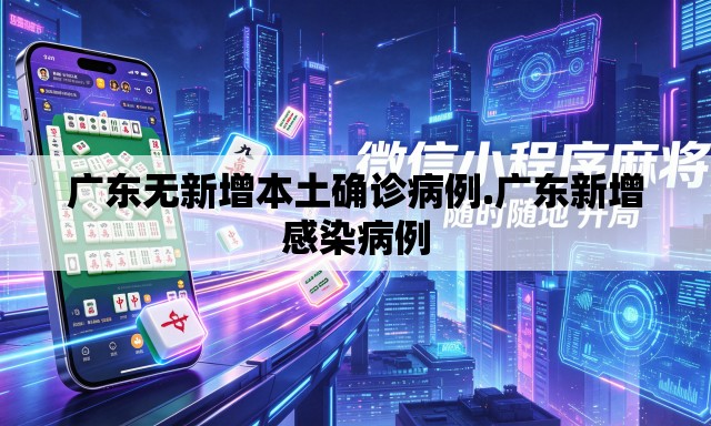 广东无新增本土确诊病例.广东新增感染病例 广东无新增本土确诊病例.广东新增感染病例