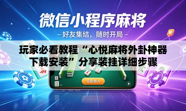玩家必看教程“心悦麻将外卦神器下载安装	”分享装挂详细步骤