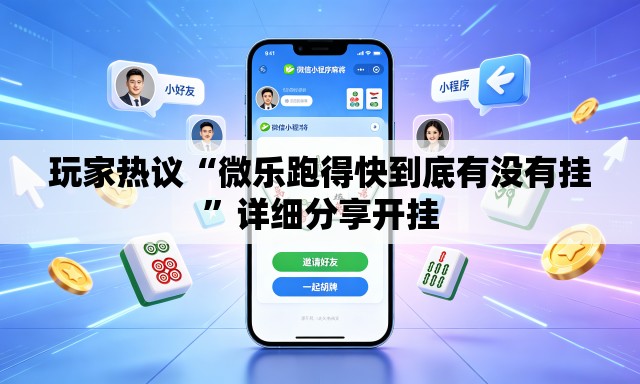 玩家热议“微乐跑得快到底有没有挂”详细分享开挂