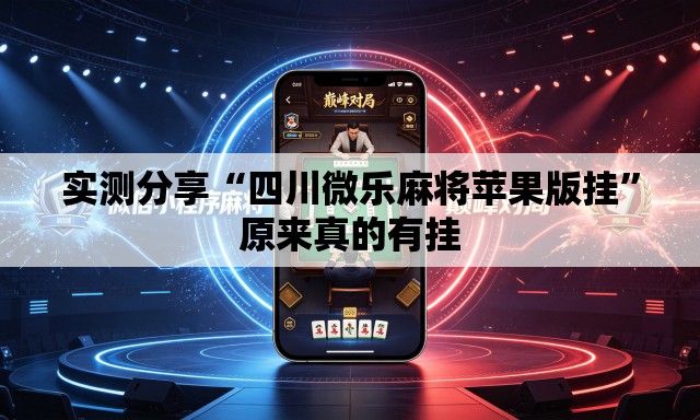 实测分享“四川微乐麻将苹果版挂”原来真的有挂