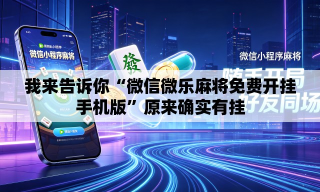 我来告诉你“微信微乐麻将免费开挂手机版	”原来确实有挂