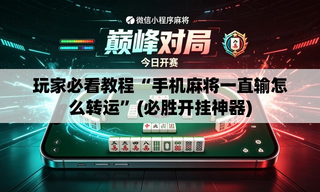 玩家必看教程“手机麻将一直输怎么转运”(必胜开挂神器)