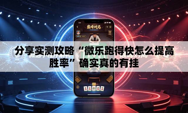 分享实测攻略“微乐跑得快怎么提高胜率	”确实真的有挂