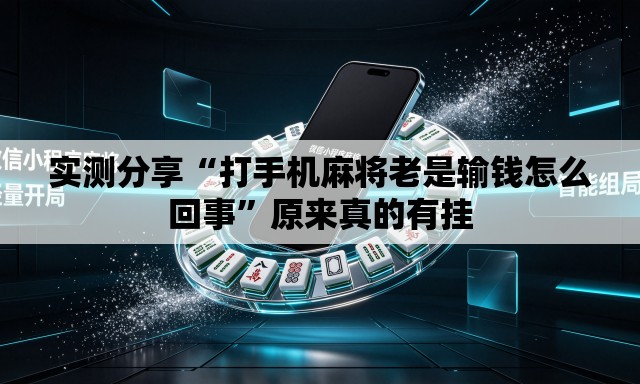 实测分享“打手机麻将老是输钱怎么回事”原来真的有挂