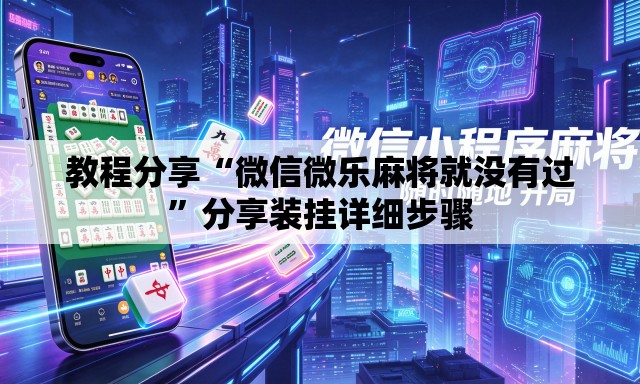 教程分享“微信微乐麻将就没有过”分享装挂详细步骤