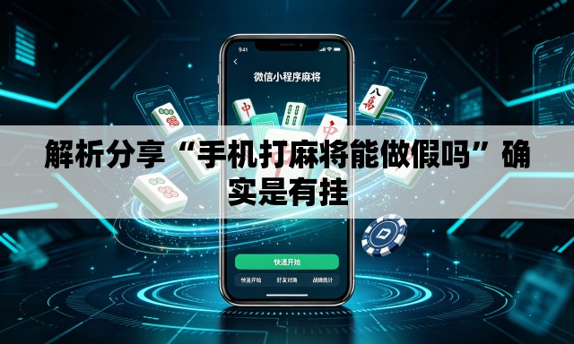 解析分享“手机打麻将能做假吗”确实是有挂