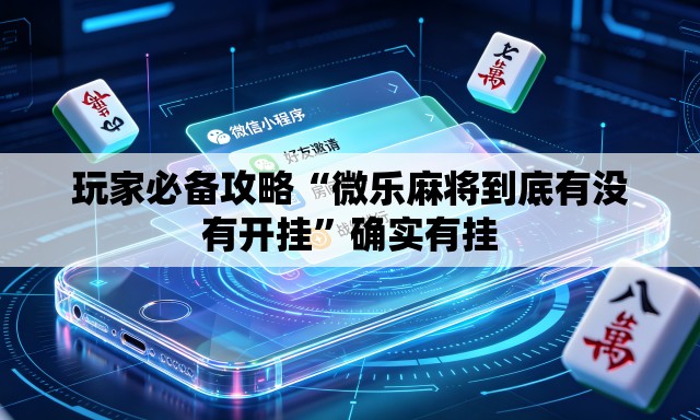 玩家必备攻略“微乐麻将到底有没有开挂	”确实有挂