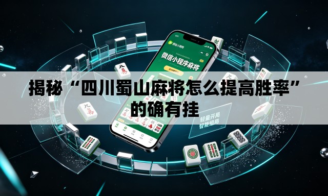 揭秘“四川蜀山麻将怎么提高胜率”的确有挂
