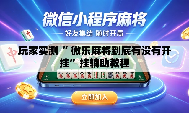 玩家实测“ 微乐麻将到底有没有开挂”挂辅助教程
