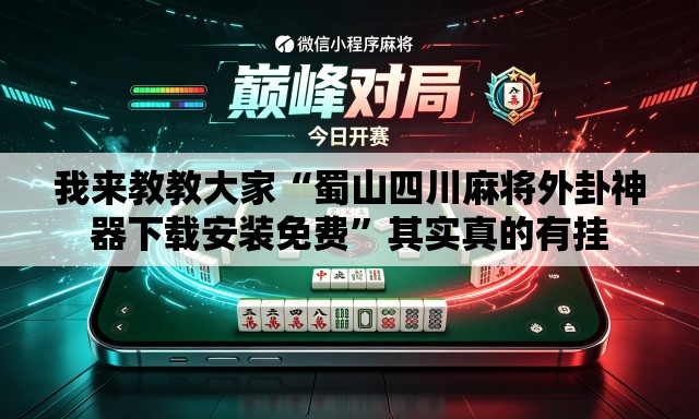 我来教教大家“蜀山四川麻将外卦神器下载安装免费”其实真的有挂
