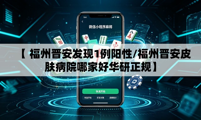 【 福州晋安发现1例阳性/福州晋安皮肤病院哪家好华研正规】