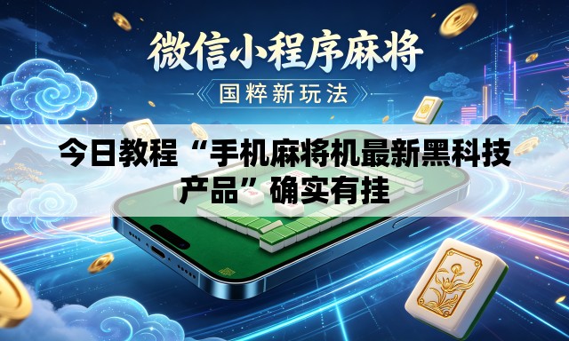 今日教程“手机麻将机最新黑科技产品	”确实有挂