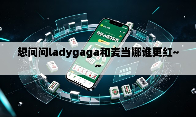 想问问ladygaga和麦当娜谁更红~~ 想问问ladygaga和麦当娜谁更红~~