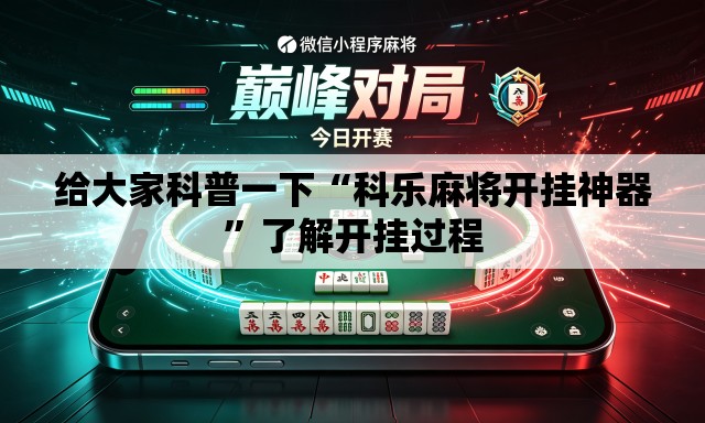给大家科普一下“科乐麻将开挂神器”了解开挂过程