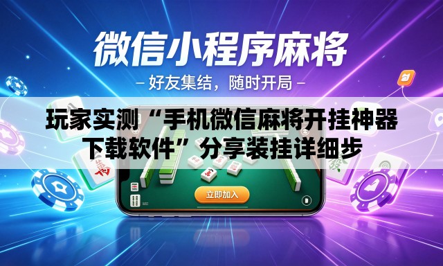 玩家实测“手机微信麻将开挂神器下载软件”分享装挂详细步