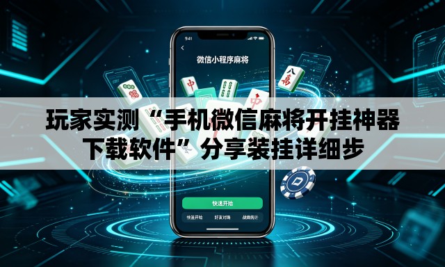 玩家实测“手机微信麻将开挂神器下载软件”分享装挂详细步