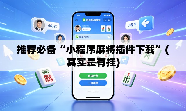 推荐必备“小程序麻将插件下载”(其实是有挂)