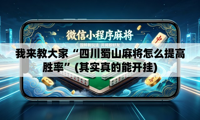 我来教大家“四川蜀山麻将怎么提高胜率”(其实真的能开挂)