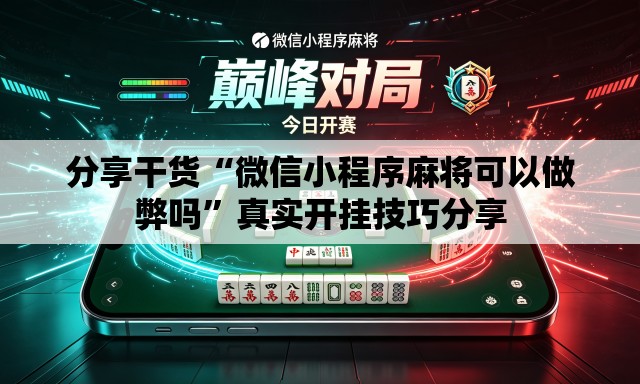 分享干货“微信小程序麻将可以做弊吗”真实开挂技巧分享