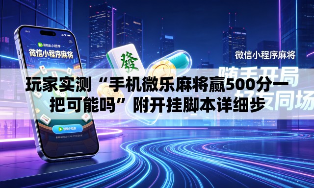 玩家实测“手机微乐麻将赢500分一把可能吗”附开挂脚本详细步