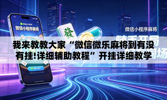 我来教教大家“微信微乐麻将到有没有挂!详细辅助教程”开挂详细教学