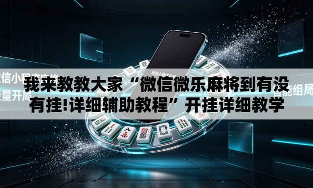 我来教教大家“微信微乐麻将到有没有挂!详细辅助教程”开挂详细教学