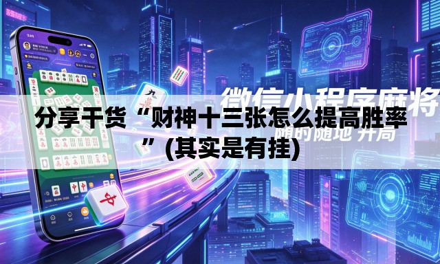 分享干货“财神十三张怎么提高胜率”(其实是有挂)