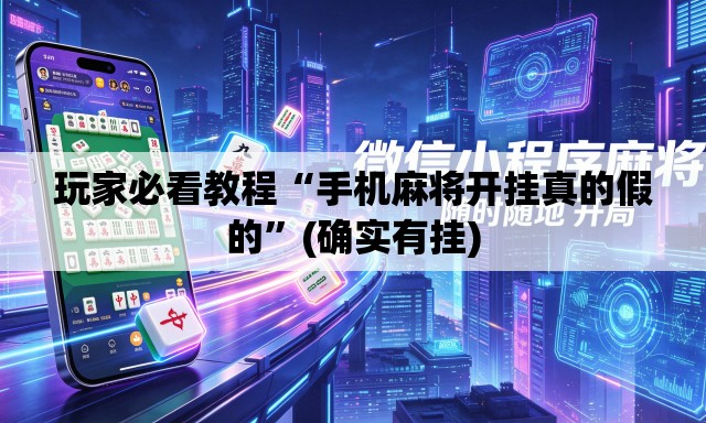 玩家必看教程“手机麻将开挂真的假的”(确实有挂)
