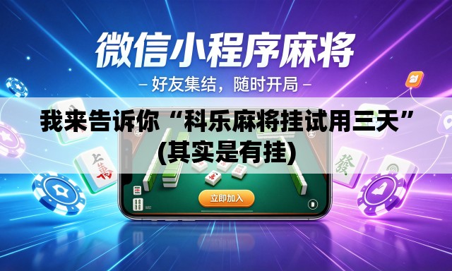我来告诉你“科乐麻将挂试用三天”(其实是有挂)