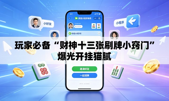 玩家必备“财神十三张刷牌小窍门”爆光开挂猫腻