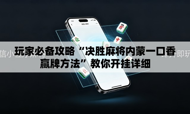 玩家必备攻略“决胜麻将内蒙一口香赢牌方法”教你开挂详细