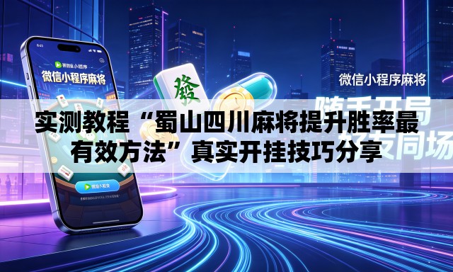 实测教程“蜀山四川麻将提升胜率最有效方法”真实开挂技巧分享