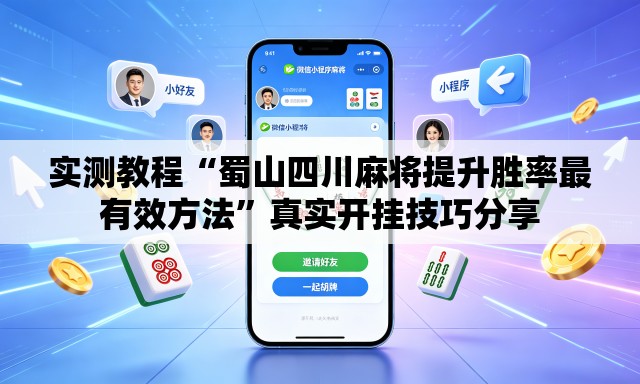 实测教程“蜀山四川麻将提升胜率最有效方法”真实开挂技巧分享