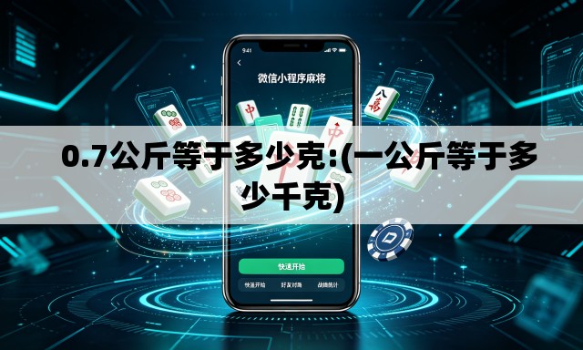 0.7公斤等于多少克:(一公斤等于多少千克) 0.7公斤等于多少克:(一公斤等于多少千克)
