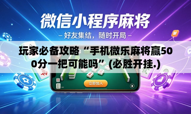 玩家必备攻略“手机微乐麻将赢500分一把可能吗”(必胜开挂.)