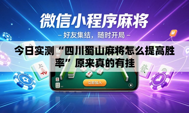 今日实测“四川蜀山麻将怎么提高胜率”原来真的有挂