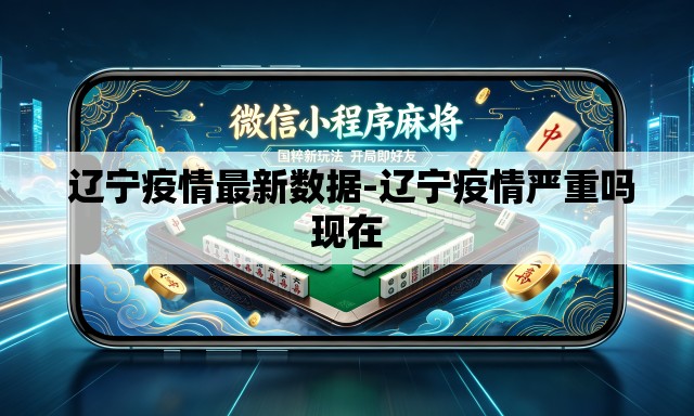 辽宁疫情最新数据-辽宁疫情严重吗现在 辽宁疫情最新数据-辽宁疫情严重吗现在