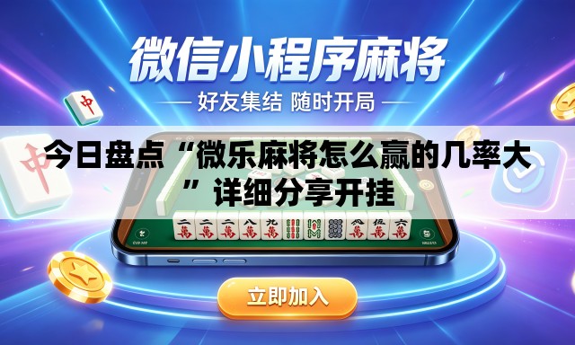 今日盘点“微乐麻将怎么赢的几率大	”详细分享开挂