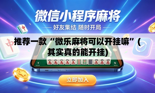 推荐一款“微乐麻将可以开挂嘛	”(其实真的能开挂)