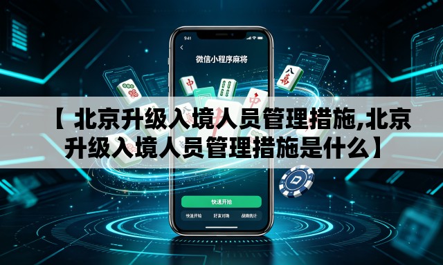 【 北京升级入境人员管理措施,北京升级入境人员管理措施是什么】