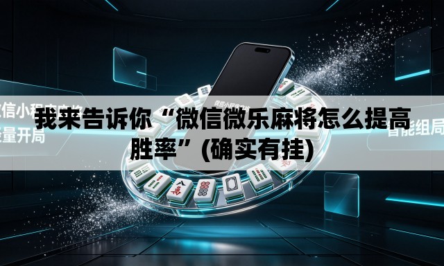 我来告诉你“微信微乐麻将怎么提高胜率”(确实有挂)
