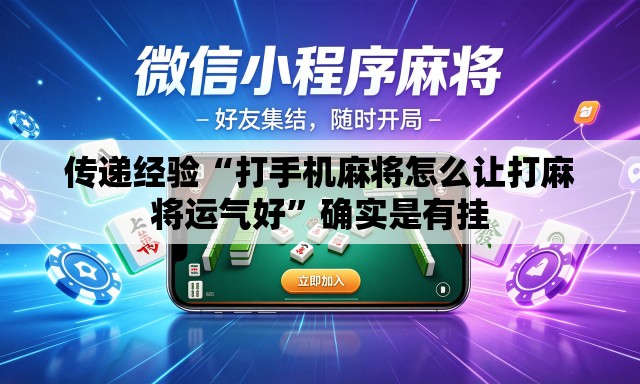 传递经验“打手机麻将怎么让打麻将运气好”确实是有挂