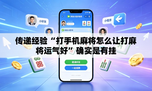 传递经验“打手机麻将怎么让打麻将运气好”确实是有挂