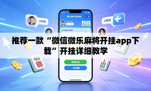 推荐一款“微信微乐麻将开挂app下载”开挂详细教学