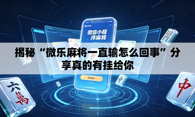 揭秘“微乐麻将一直输怎么回事	”分享真的有挂给你