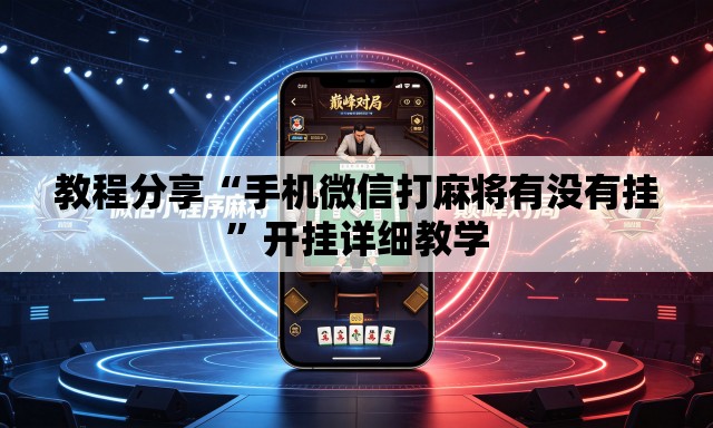 教程分享“手机微信打麻将有没有挂	”开挂详细教学
