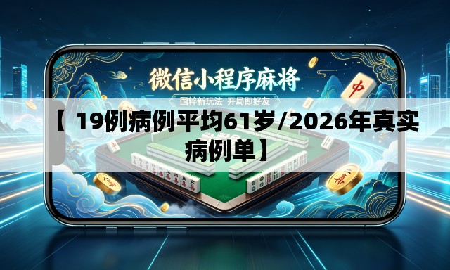 【 19例病例平均61岁/2026年真实病例单】 【 19例病例平均61岁/2026年真实病例单】