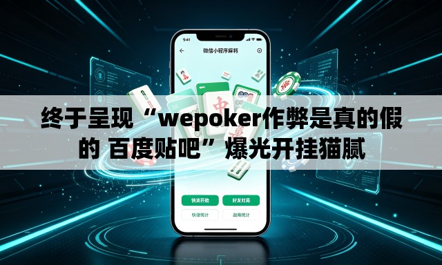 终于呈现“wepoker作弊是真的假的 百度贴吧	”爆光开挂猫腻