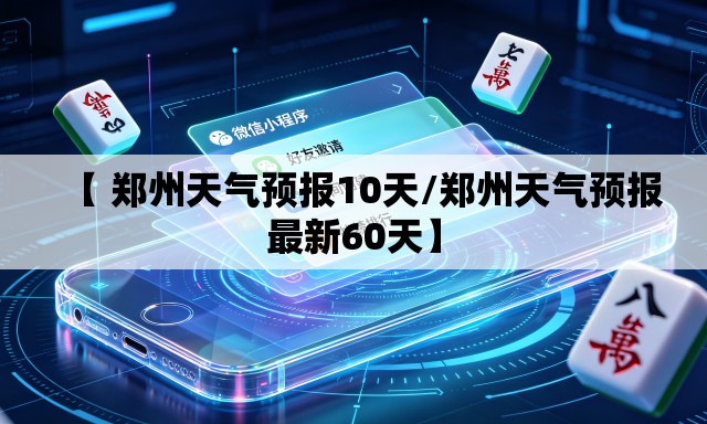【 郑州天气预报10天/郑州天气预报最新60天】