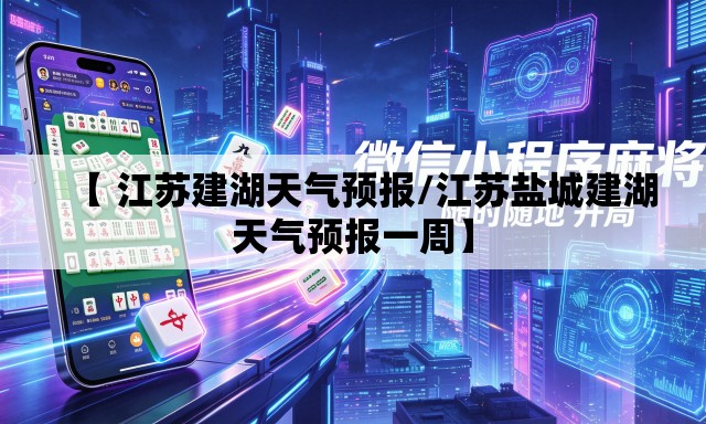 【 江苏建湖天气预报/江苏盐城建湖天气预报一周】 【 江苏建湖天气预报/江苏盐城建湖天气预报一周】